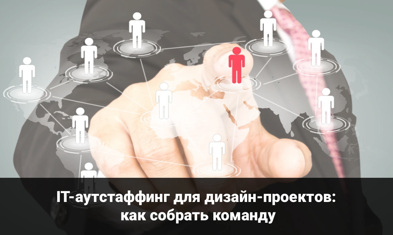 IT-аутстаффинг для дизайн-проектов: как собрать команду